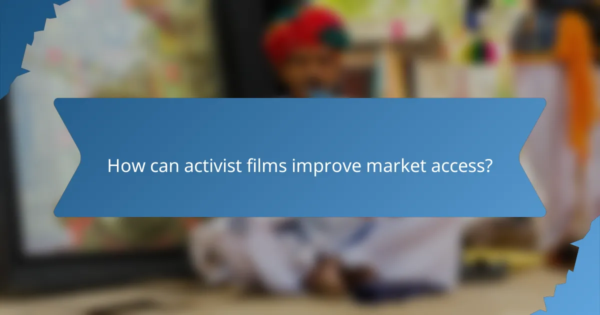 How can activist films improve market access?