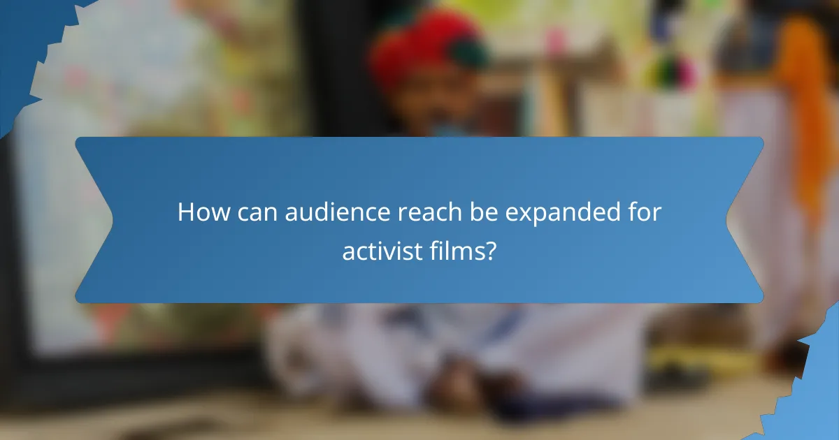 How can audience reach be expanded for activist films?
