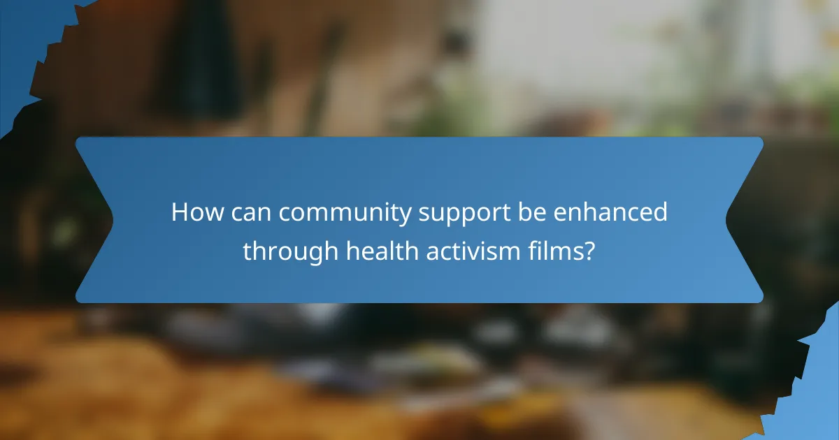 How can community support be enhanced through health activism films?