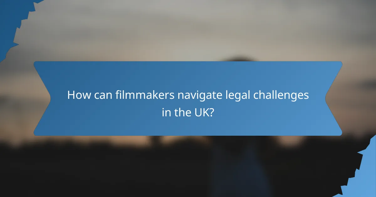 How can filmmakers navigate legal challenges in the UK?