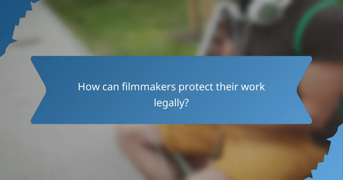 How can filmmakers protect their work legally?