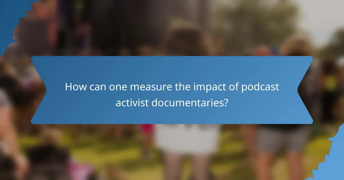 How can one measure the impact of podcast activist documentaries?