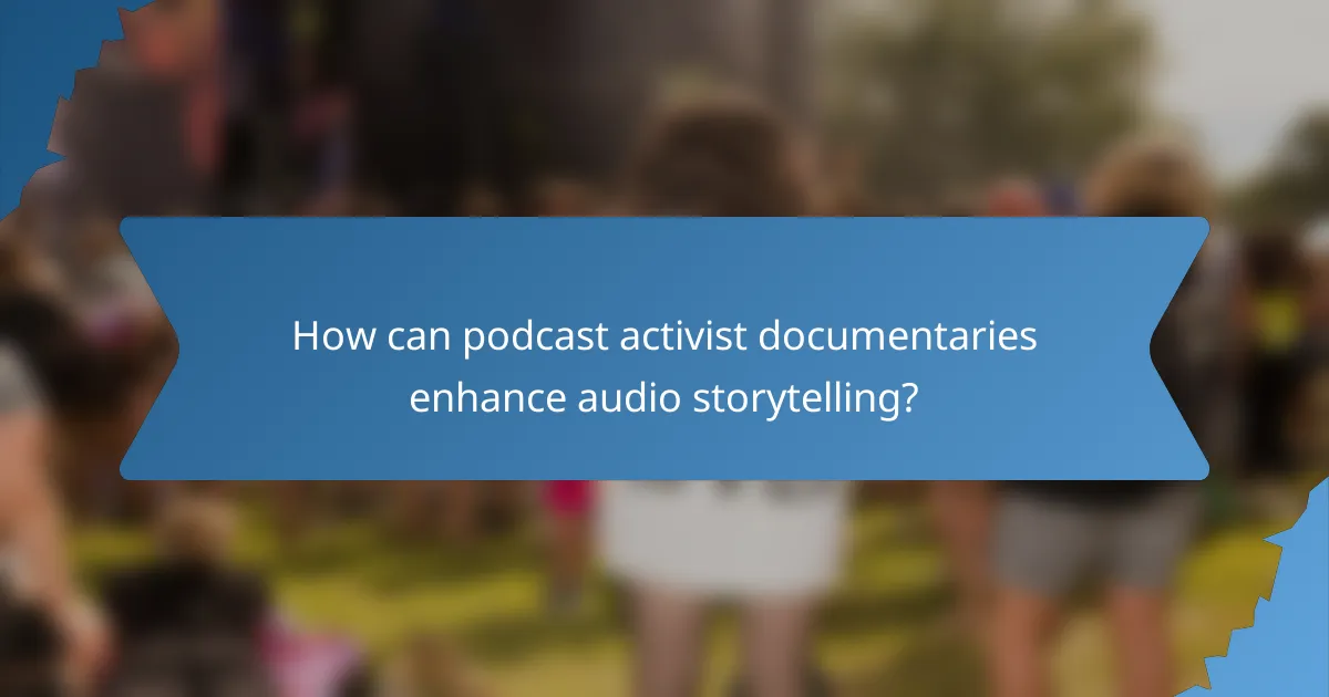 How can podcast activist documentaries enhance audio storytelling?