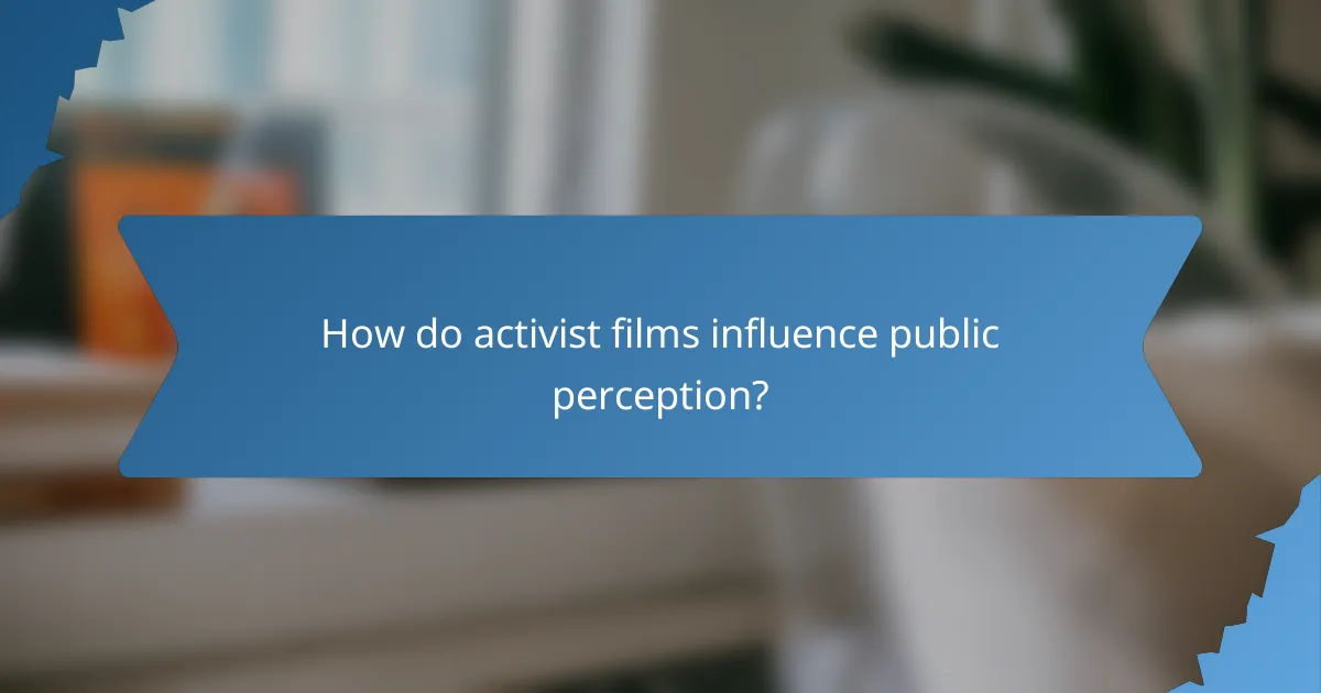 How do activist films influence public perception?