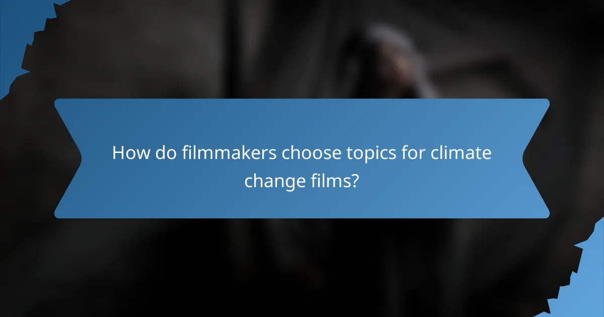 How do filmmakers choose topics for climate change films?