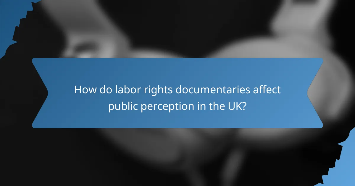 How do labor rights documentaries affect public perception in the UK?