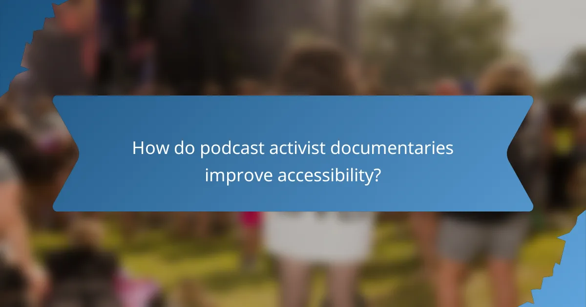 How do podcast activist documentaries improve accessibility?