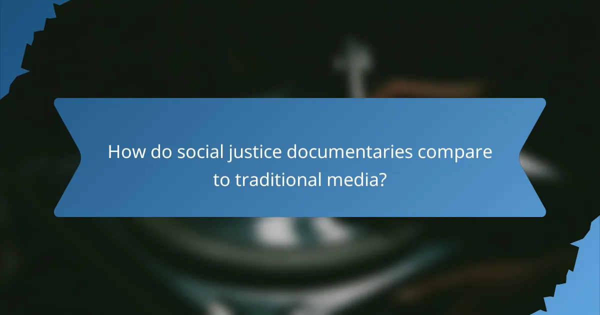 How do social justice documentaries compare to traditional media?