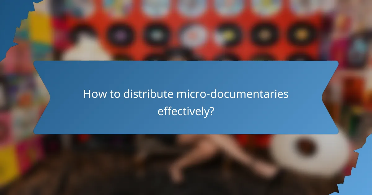How to distribute micro-documentaries effectively?
