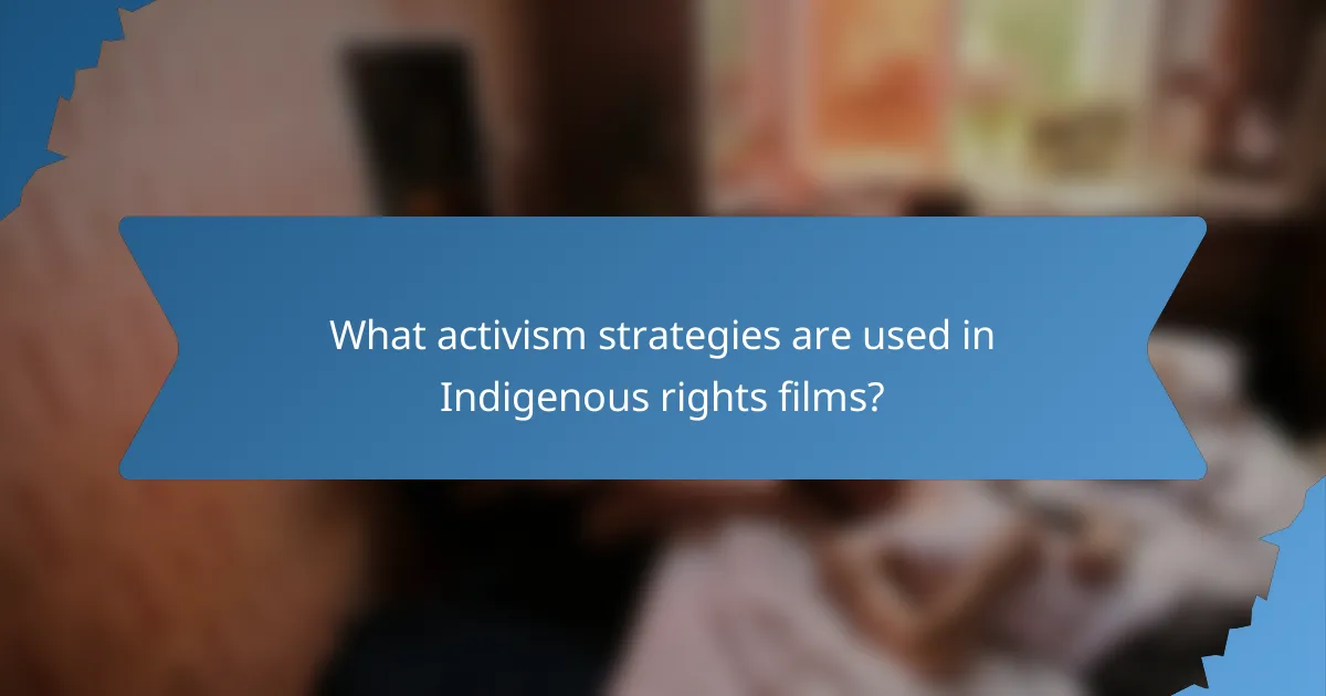 What activism strategies are used in Indigenous rights films?