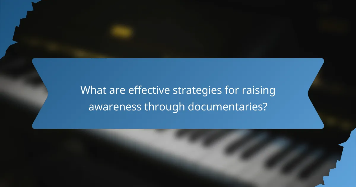 What are effective strategies for raising awareness through documentaries?