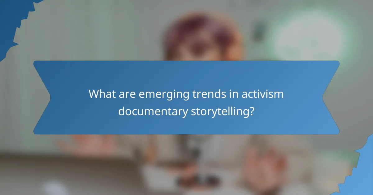 What are emerging trends in activism documentary storytelling?