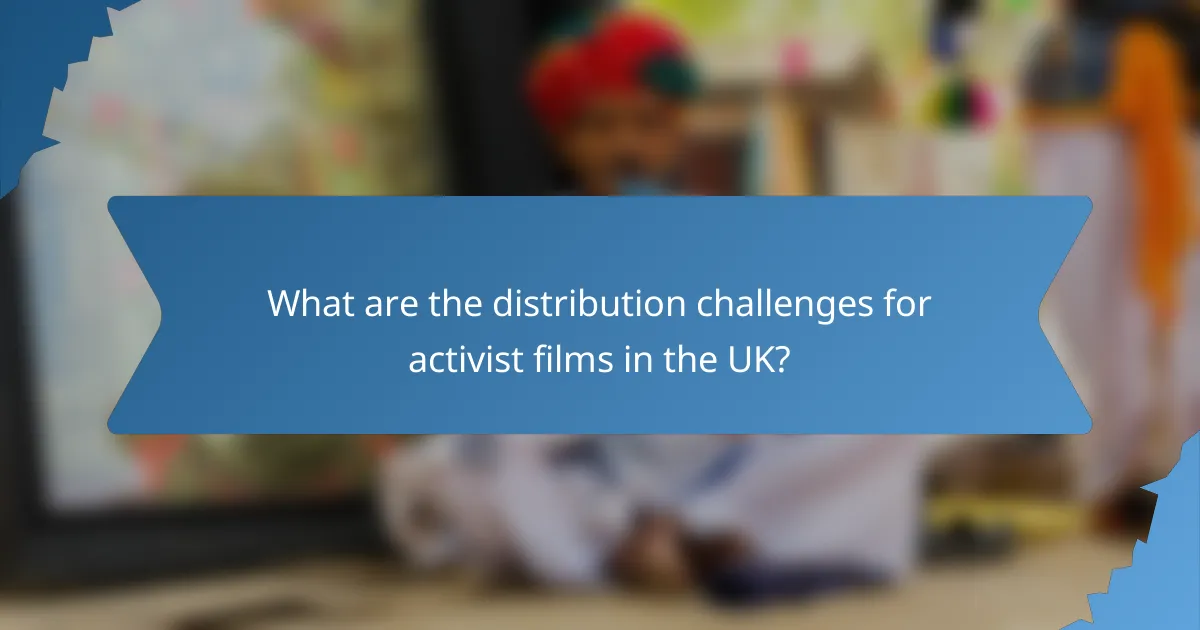 What are the distribution challenges for activist films in the UK?