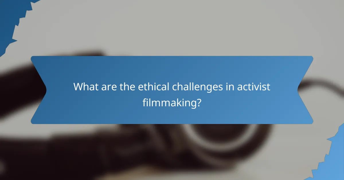 What are the ethical challenges in activist filmmaking?