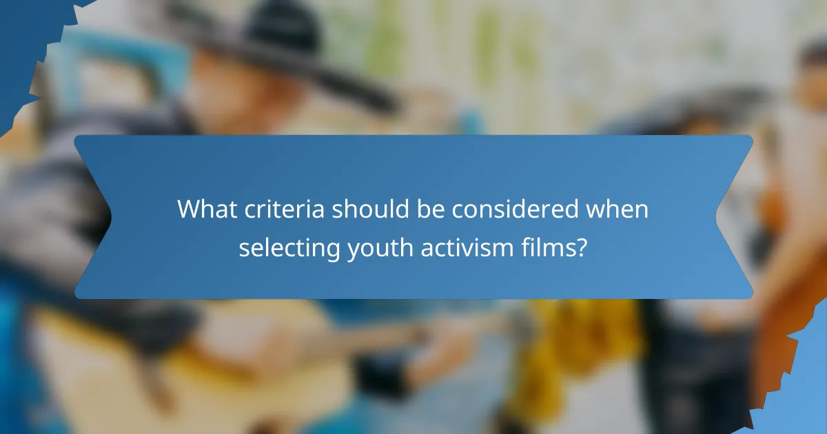 What criteria should be considered when selecting youth activism films?
