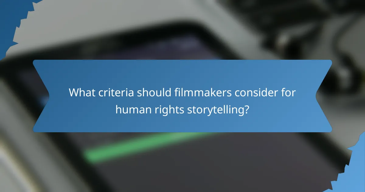 What criteria should filmmakers consider for human rights storytelling?