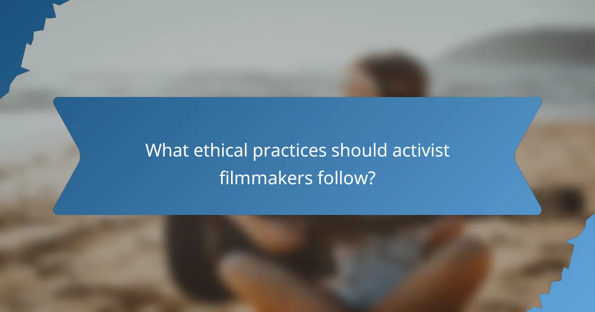 What ethical practices should activist filmmakers follow?