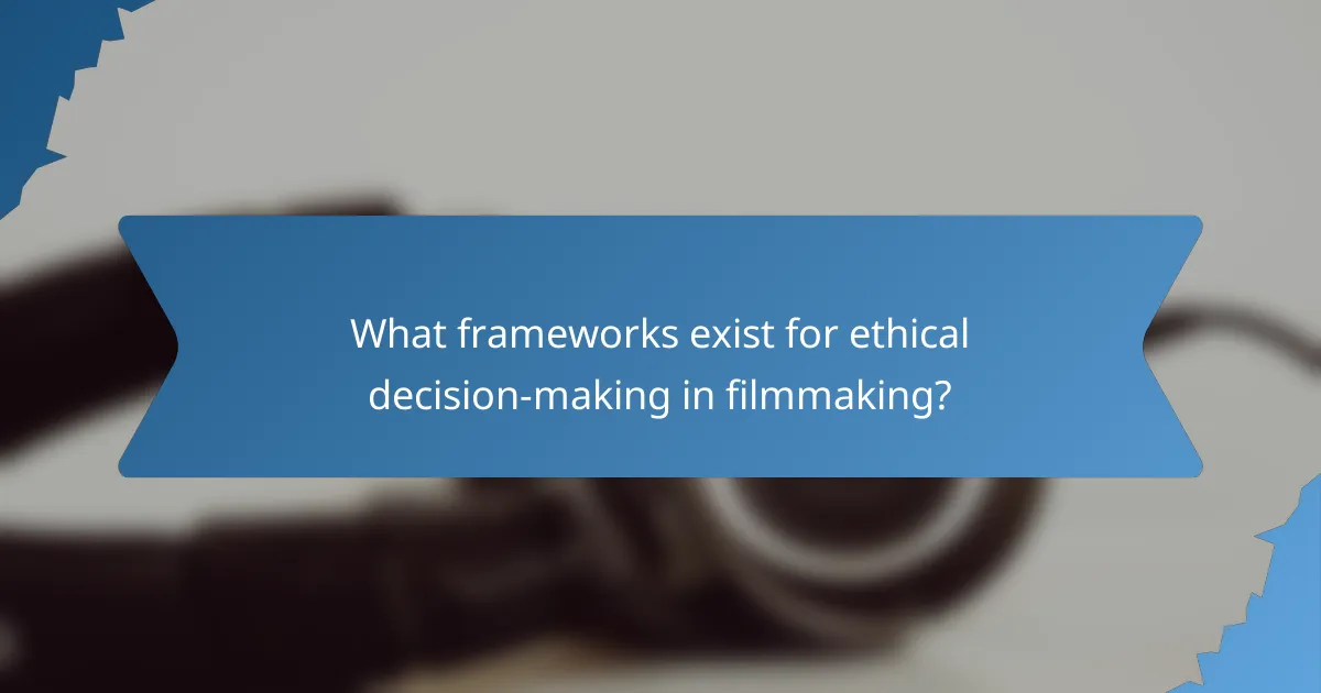 What frameworks exist for ethical decision-making in filmmaking?
