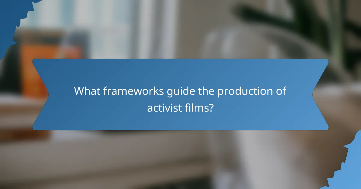 What frameworks guide the production of activist films?
