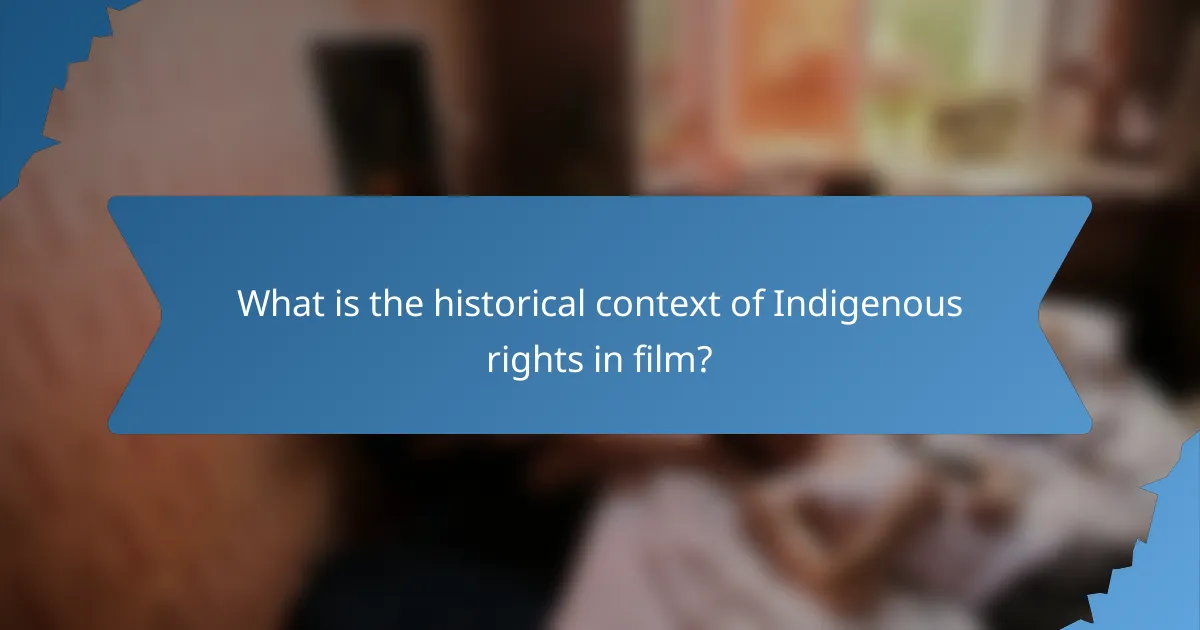What is the historical context of Indigenous rights in film?