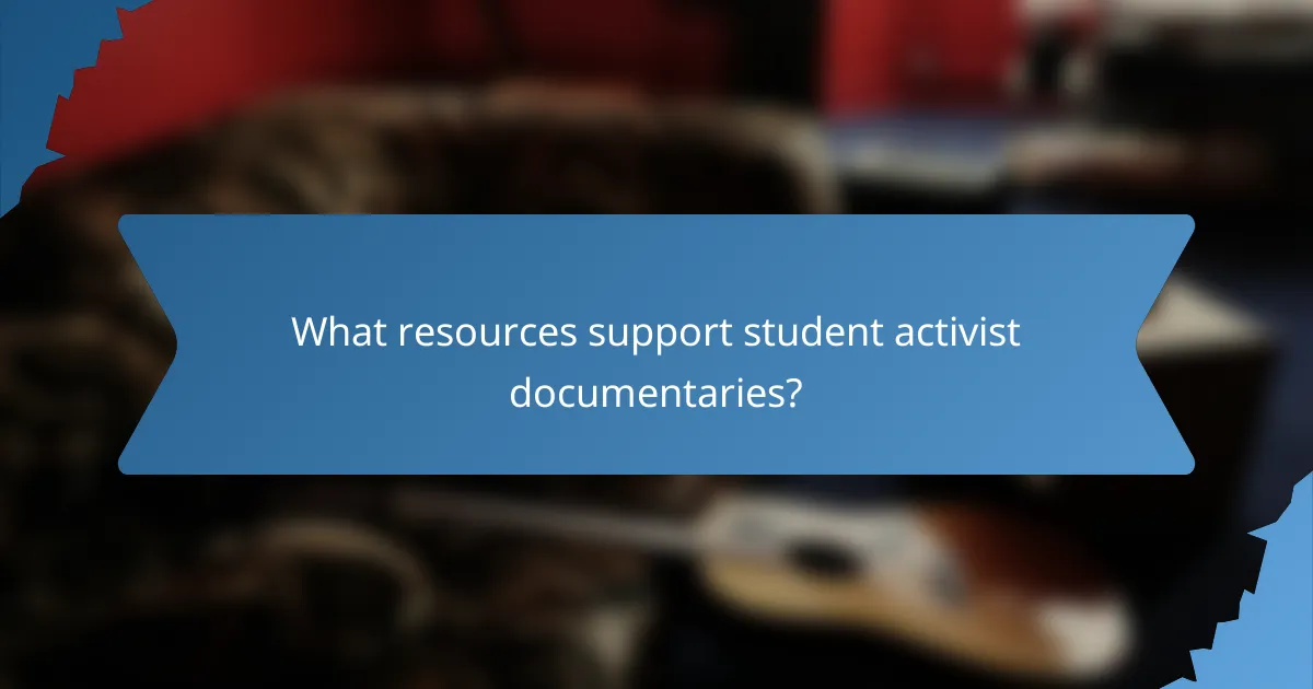 What resources support student activist documentaries?