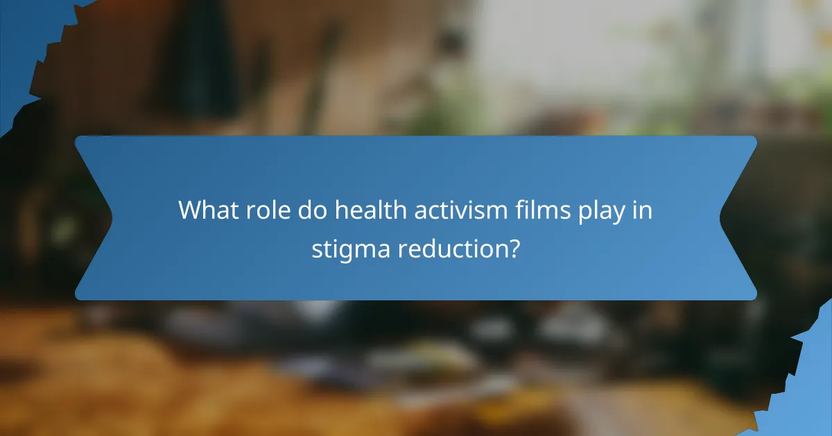 What role do health activism films play in stigma reduction?