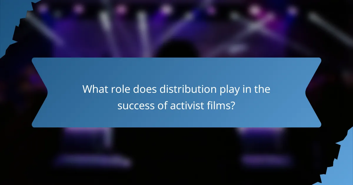 What role does distribution play in the success of activist films?