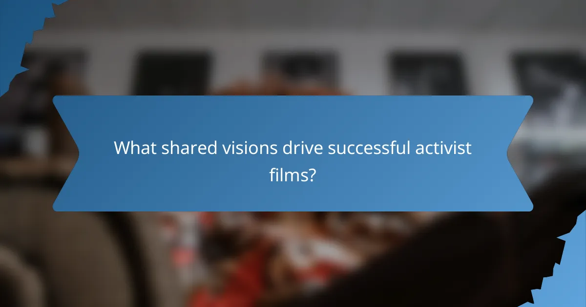 What shared visions drive successful activist films?
