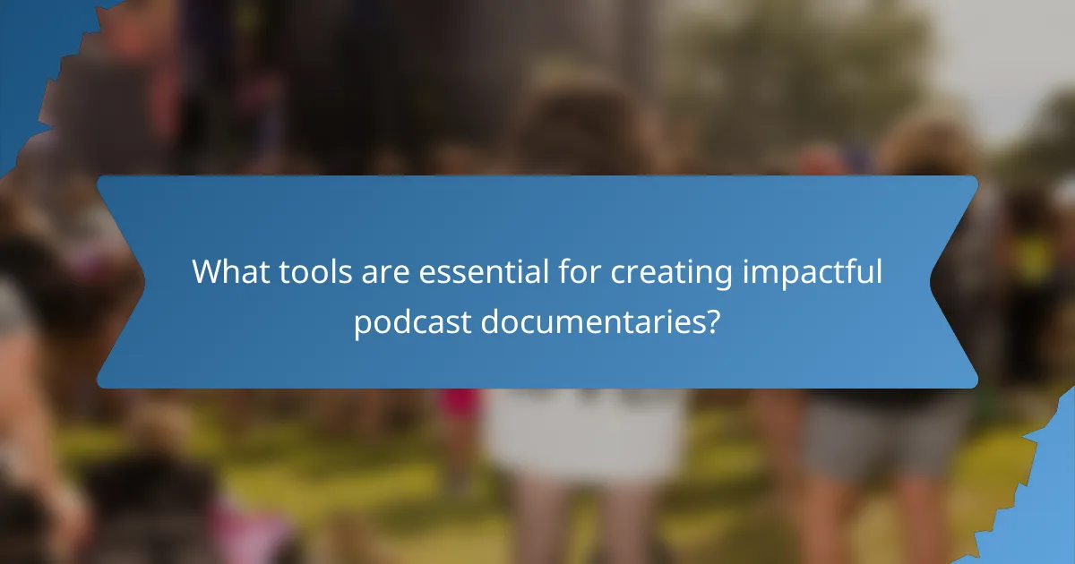 What tools are essential for creating impactful podcast documentaries?